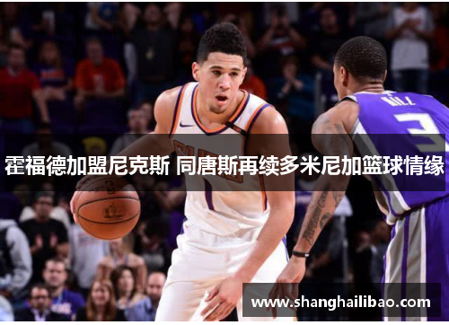 霍福德加盟尼克斯 同唐斯再续多米尼加篮球情缘